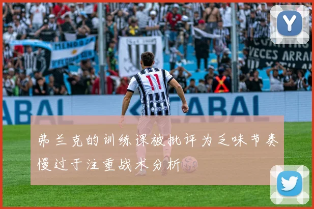 弗兰克的训练课被批评为乏味节奏慢过于注重战术分析