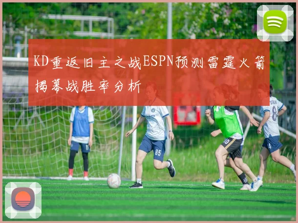 KD重返旧主之战ESPN预测雷霆火箭揭幕战胜率分析